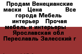 Продам Венецианские маски › Цена ­ 1 500 - Все города Мебель, интерьер » Прочая мебель и интерьеры   . Ярославская обл.,Переславль-Залесский г.